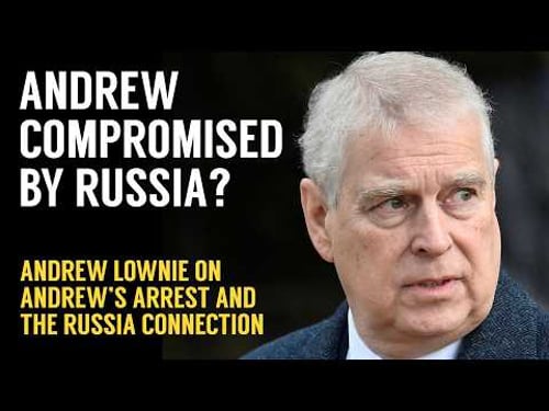 The Lownie Report: Andrew's Arrest, What the King Knew and the Russia Connection.