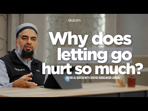 Why Does Letting Go Hurt So Much? | Tafsir al-Qur'an | Class 41 | Shaykh AbdulNasir Jangda