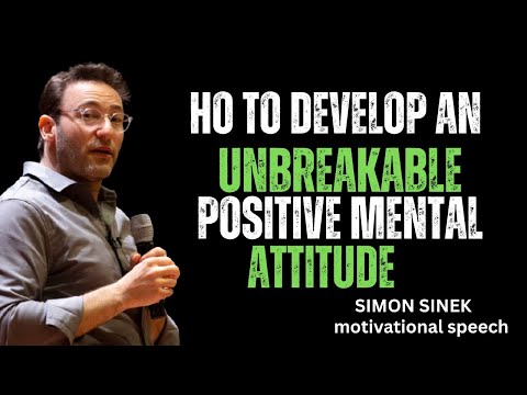 How to Develop an Unbreakable Positive Mental Attitude || Best Simon Sinek motivational speech