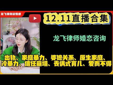 龙飞律师谈情感婚恋咨询12.11直播合集:出轨、家庭暴力、婆媳关系、原生家庭、冷暴力、信任崩塌、丧偶式婚姻、爱而不得