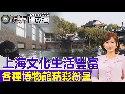 【#視界開麥拉】EP 4 上海文化生活豐富 各種博物館精彩紛呈 @中天亞洲台CtiAsia
