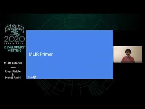 2020 LLVM Developers’ Meeting: M. Amini & R. Riddle “MLIR Tutorial”