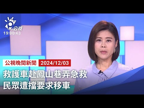 20241203 公視晚間新聞 完整版|救護車赴鳳山巷弄急救 民眾遭擋要求移車