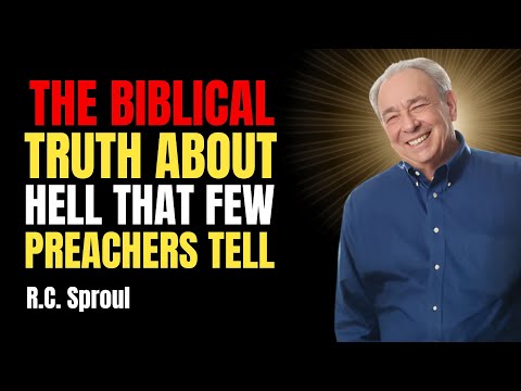 The Biblical Truth About Hell That Few Preachers Tell | R.c. Sproul Reformed Theology