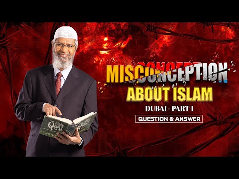 MISCONCEPTIONS ABOUT ISLAM | DUBAI PART 1 | QUESTION & ANSWER | DR ZAKIR NAIK