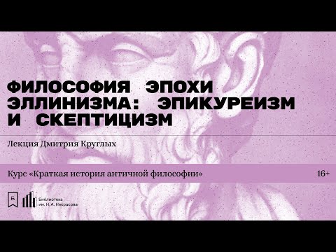 «Философия эпохи эллинизма: эпикуреизм и скептицизм». Лекция Дмитрия Круглых