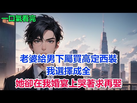 老婆給男下屬買高定西裝,我選擇成全,她卻在我婚宴上哭著求再娶#故事 #小說 #爽文
