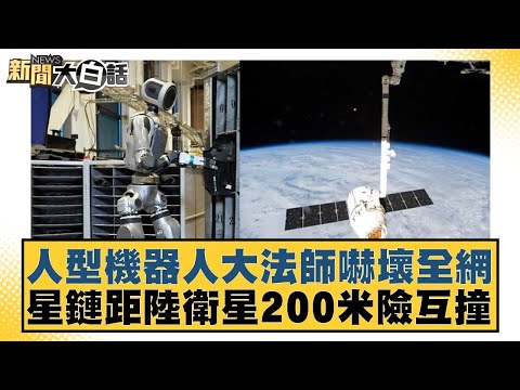 人型機器人大法師嚇壞全網 星鏈距陸衛星200米險互撞【#新聞大白話】20251220-6|#謝寒冰 #楊永明 #呂禮詩