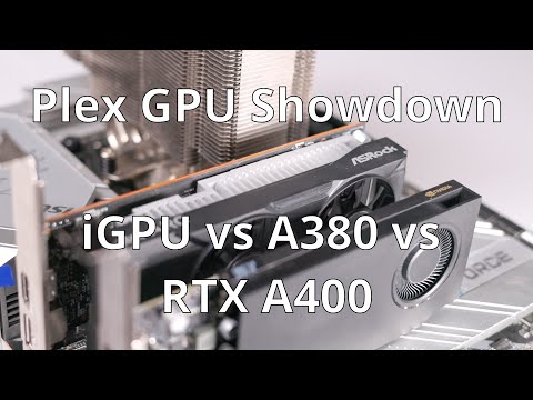 Plex GPU Comparison: iGPU vs Arc A380 vs RTX A400