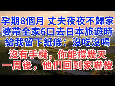 孕期8個月,丈夫夜夜不歸家,婆帶全家6口去日本旅遊時,給我留下紙條:沒吃沒喝,沒有手機,你能撐幾天?一周後,他們回到家嚇傻!#情感故事#故事#小說#戀愛#情感#婚姻