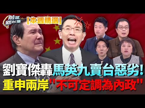 【本週精選】劉寶傑不忍了!轟馬英九「賣台」非常惡劣 破解中國算計重申「兩岸絕不能定調為內政」 恐阻擋國際奧援?|王偊菁 主持|【前進新台灣】|三立新聞台