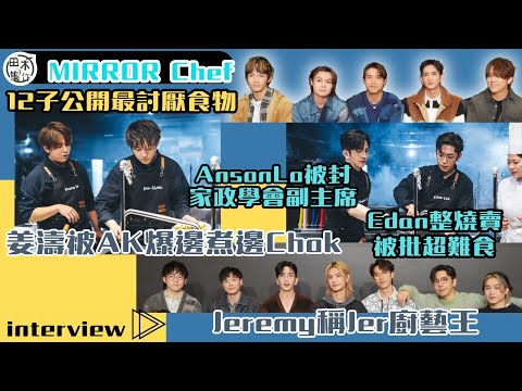 MIRROR Chef丨12子公開最厭惡食物丨姜濤被AK爆「一邊煮一邊Chok」丨Anson Lo被封家政學會副主席丨Jeremy稱Jer為「廚藝王」丨Edan整燒賣被批超難食丨田木集作