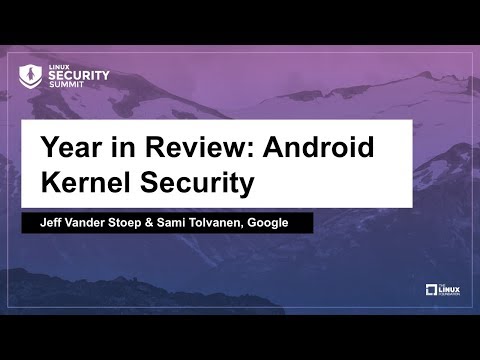Year in Review: Android Kernel Security - Jeff Vander Stoep & Sami Tolvanen, Google
