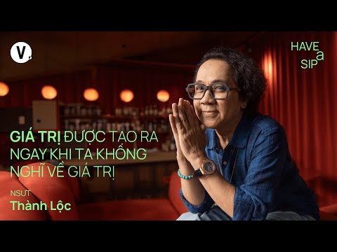 Giá trị được tạo ra ngay khi ta không nghĩ về giá trị - NSƯT Thành Lộc | #HaveASip 196