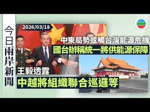 今日兩岸新聞重點:王毅透露中越將組織聯合巡邏等 批個別大國訴諸武力衝擊世界和平|中東局勢或觸台灣能源危機 北京國台辦稱和平統一將供可靠能源保障|無綫新聞|TVB News|2026/03/18