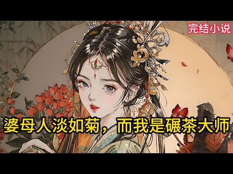 【一口氣看完 】婆⺟⼈淡如菊,⽽我是碾茶⼤师......