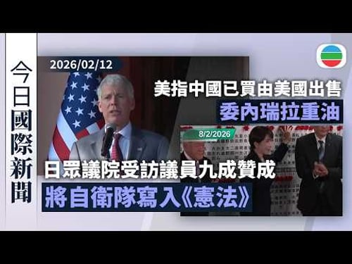 今日國際新聞重點:日眾議院受訪議員九成贊成修憲 將自衛隊寫入《憲法》|美指中國已買由美國出售委內瑞拉重油|無綫新聞|TVB News|2026/02/12