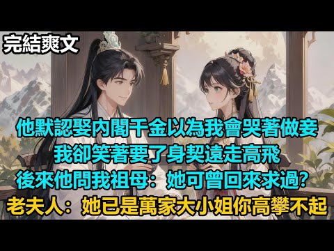 【完結爽文】他娶內閣千金以為我會哭著做妾,我卻笑著要了身契遠走高飛,後來他問我祖母:她可曾回來求過?老夫人:她已是萬家大小姐你高攀不起#audiobook #小說 #情感 #古言