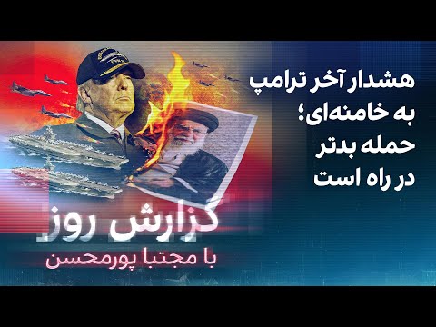 گزارش روز با مجتبا پورمحسن: هشدار آخر ترامپ به خامنهای؛ حمله بدتر در راه است