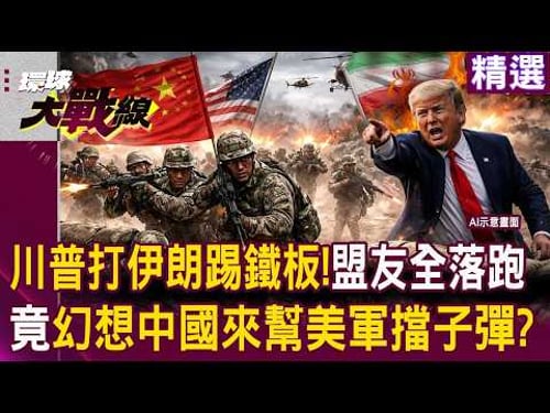 川普踢鐵板「打不動伊朗」速戰速決神話破滅?走投無路竟幻想「中國」來幫美軍擋子彈?|#環球大戰線