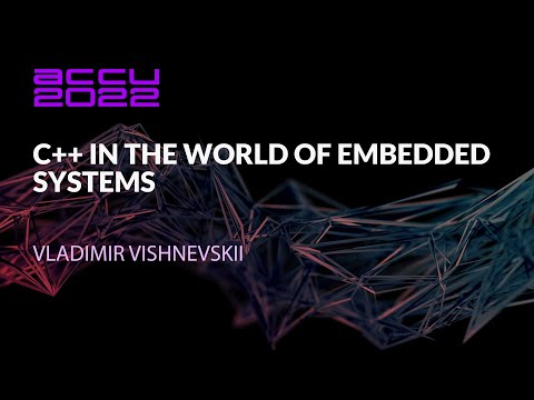 C++ in the World of Embedded Systems - Vladimir Vishnevskii - ACCU 2022