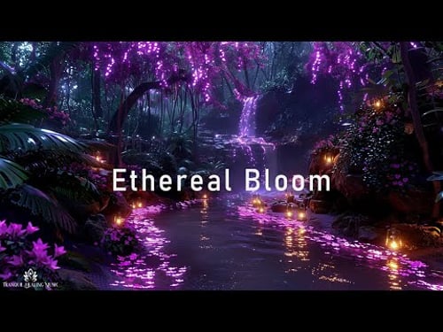 Ethereal Bloom - Calming Ethereal Ambient Music - Tranquil Healing Soundscape for Peace and Balance