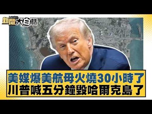 美媒爆美航母火燒30小時了 川普喊五分鐘毀哈爾克島了【#新聞大白話】20260317-6|#栗正傑 #賴岳謙 #聶建中