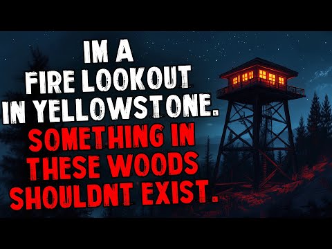 I'm a Fire Lookout in Yellowstone. Something in These Woods Shouldn't Exist.