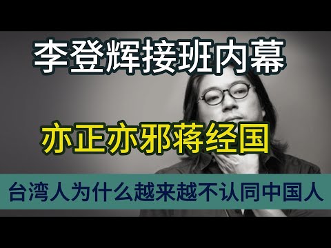 晓松谈台湾:李登辉接班内幕,台湾人为什么越来越不认同是中国人,亦正亦邪蒋经国,亚细亚孤儿台湾