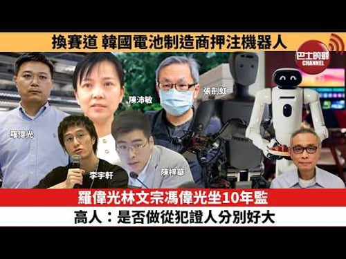 【時事評論】羅偉光林文宗馮偉光坐10年監,高人:是否做從犯證人分別好大。換賽道,韓國電池制造商押注機器人。26年02月04日