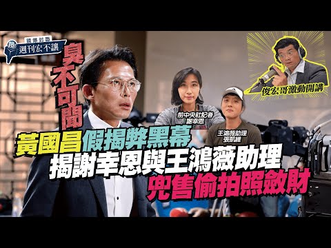 【鏡爆封面 週刊宏不讓】黃國昌假揭弊黑幕臭不可聞 揭謝幸恩偕王鴻薇助理兜售偷拍照斂財——林俊宏X吳明曄|鏡週刊|鏡爆點