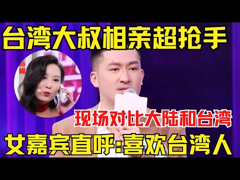 台湾大叔相亲超抢手!现场对比大陆和台湾生活现状!女嘉宾直呼:我喜欢台湾人!【中国相亲秀】