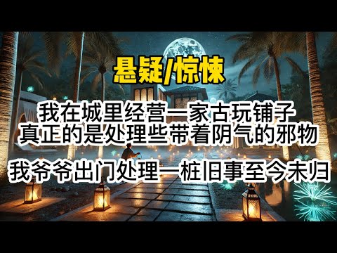 我在城里经营一家古玩铺子。真正的营生,则是处理些带着阴气、煞气、不干净的邪物。我爷爷一个月前出门处理一桩陈年旧事,至今未归。#惊悚 #懸疑 #一口氣看完