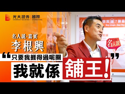 【名人說】李根興 :只要我捱得過呢關 我就係鋪王!|鋪市跌得多,機會就在眼前|雙贏才是王道|放下光環才能奔向未來|EP9