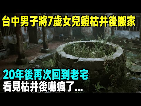 台中男子將7歲女兒鎖枯井後搬家,20年後再次回到老宅,看見枯井後嚇瘋了...「茶桌老故事」