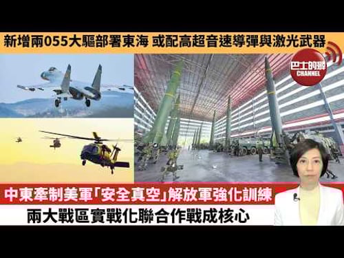 【中國焦點新聞】中東牽制美軍「安全真空」解放軍強化訓練,兩大戰區實戰化聯合作戰成核心。新增兩055大驅部署東海,或配高超音速導彈與激光武器。26年3月14日