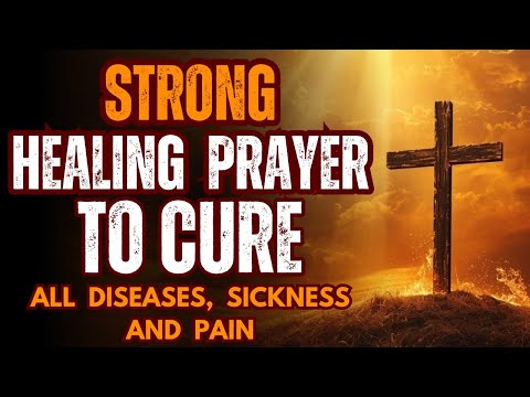 Strong Healing Prayer to Cure All Diseases, Sickness & Pain