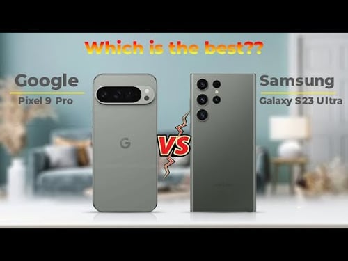 Google Pixel 9 Pro Vs Samsung Galaxy S23 Ultra