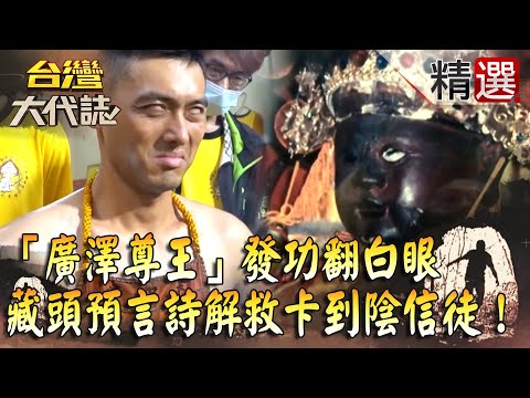 【台灣大代誌 精選】「廣澤尊王」發功翻白眼 寶劍拆穿暗房邪魔精怪 藏頭預言詩解救卡到陰信徒!