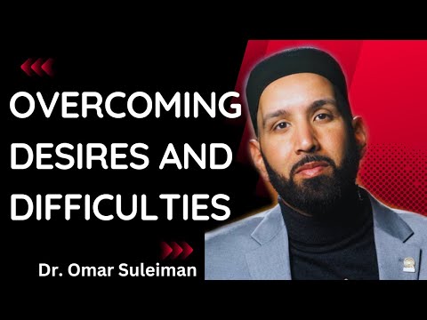 Overcoming Desires and Difficulties | Dr. Omar Suleiman