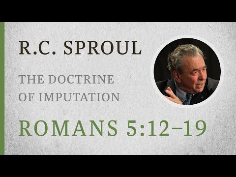 The Doctrine of Imputation (Romans 5:12–19) — A Sermon by R.C. Sproul