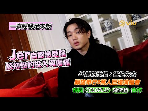 🎤Jer自認戀愛腦🥰談初戀的投入與傷痛 30歲的恐懼:害怕失去😣 願望舉行5萬人巨場演唱會🎶恨同COLDPLAY 陳奕迅合作😊|Viu1人物專訪