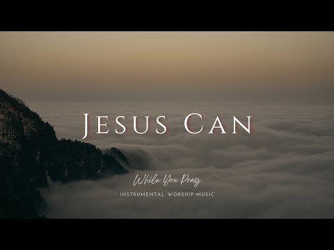 Jesus Can | Instrumental Worship Music | While You Pray