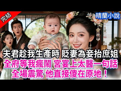 【完結】夫君趁我生產時 貶妻為妾抬庶姐;全府等我瘋鬧 宮宴上太醫一句話,全場震驚 他直接傻在原地!#古言 #完結 #渣男 #綠茶 #小三上位 #大女主 #庶姐 #前妻
