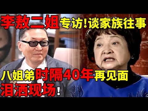 李敖二姐专访!谈家族往事泪洒现场,八姐弟时隔40年再见面【名人回忆录】#李敖