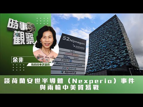 時事觀察—余非:談荷蘭安世半導體(Nexperia)事件與兩輪中美貿易戰