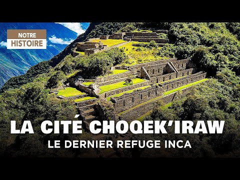 Choqek’iraw - the other Machu Picchu: the last sacred city of the Incas revealed