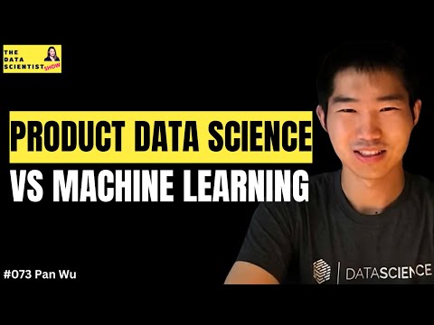 Product Data Science vs Machine Learning - Pan Wu - The Data Scientist Show #073
