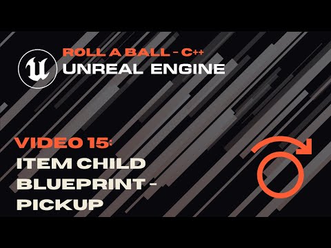 Video 15 - Item Child Blueprint Pickups - Roll A Ball - Unreal C++