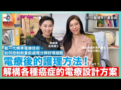 電療後的護理方法!Part 1 新一代精準電療技術、如何控制劑量能處理分辨好壞細胞,解構各種癌症的電療設計方案。|D100醫護同行最前線|路婉儀註冊護士 嘉賓:臨床腫瘤科專科醫生潘智文醫生